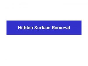 Hidden Surface Removal Visibility n n Surface may