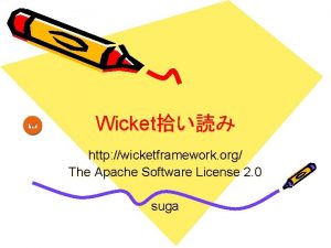 Wicket http wicketframework org The Apache Software License
