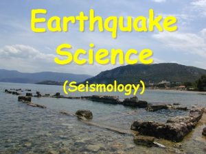 Earthquake Science Seismology Quick review of last lecture