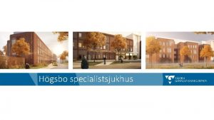 Hgsbo specialistsjukhus Uppdraget Projektet Hgsbo specialistsjukhus ska st