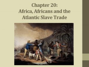 Chapter 20 Africa Africans and the Atlantic Slave