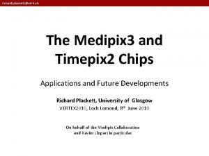 richard plackettcern ch The Medipix 3 and Timepix