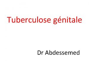 Tuberculose gnitale Dr Abdessemed IIntroduction Ia tuberculose est