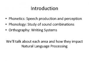 Introduction Phonetics Speech production and perception Phonology Study
