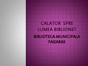 CALATOR SPRE LUMEA BIBLIONET BIBLIOTECA MUNICIPALA FAGARAS ACTIVITATI