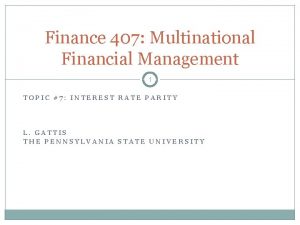 Finance 407 Multinational Financial Management 1 TOPIC 7