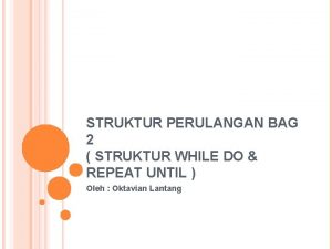 STRUKTUR PERULANGAN BAG 2 STRUKTUR WHILE DO REPEAT