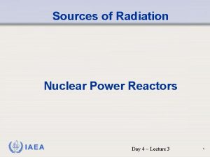 Sources of Radiation Nuclear Power Reactors IAEA Day