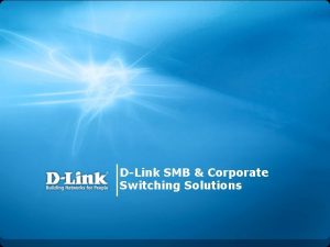 DLink SMB Corporate Switching Solutions Todays SMB Challenge