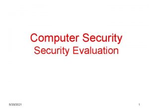 Computer Security Evaluation 5202021 1 Security Evaluation How