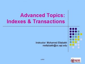 Advanced Topics Indexes Transactions Instructor Mohamed Eltabakh meltabakhcs