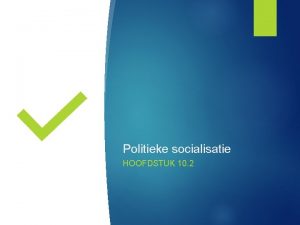 Politieke socialisatie HOOFDSTUK 10 2 socialisatie het proces