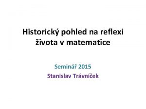Historick pohled na reflexi ivota v matematice Semin