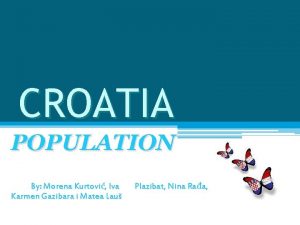 CROATIA POPULATION By Morena Kurtovi Iva Karmen Gazibara