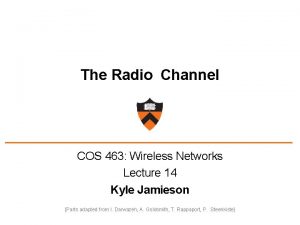 The Radio Channel COS 463 Wireless Networks Lecture
