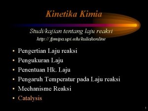 Kinetika Kimia Studikajian tentang laju reaksi http fpmipa