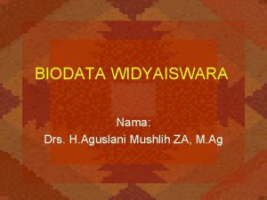 BIODATA WIDYAISWARA Nama Drs H Aguslani Mushlih ZA