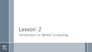 Lesson 2 Introduction to Mobile Computing Mobile Computing