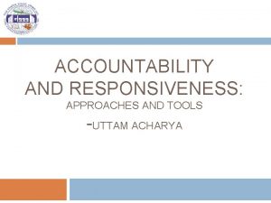 ACCOUNTABILITY AND RESPONSIVENESS APPROACHES AND TOOLS UTTAM ACHARYA