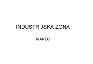 INDUSTRIJSKA ZONA IVANEC ISKAZNICA PROJEKTA Naziv projekta Lokacija