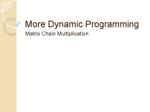 More Dynamic Programming Matrix Chain Multiplication Matrix Chain