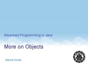 Advanced Programming in Java More on Objects Mehdi