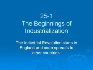 The beginnings of industrialization The beginnings of industrialization
