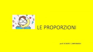 LE PROPORZIONI prof ROBERTO CAMPANARDI Che cosa una