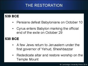 THE RESTORATION 539 BCE Persians defeat Babylonians on