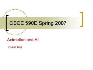 CSCE 590 E Spring 2007 Animation and AI