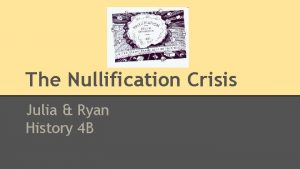 The Nullification Crisis Julia Ryan History 4 B