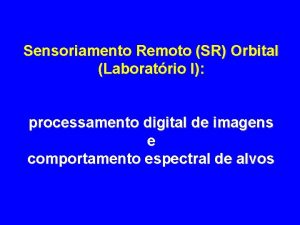 Sensoriamento Remoto SR Orbital Laboratrio I processamento digital