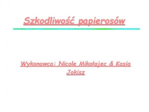 Szkodliwo papierosw Wykonawca Nicole Mikoajec Kasia Jokisz Co