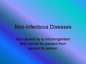 NonInfectious Diseases Not caused by a microorganism and