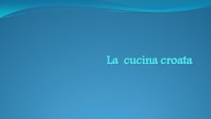 La cucina croata La cucina croata lespressione dellarte