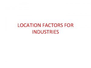 LOCATION FACTORS FOR INDUSTRIES AVAILABILITY OF RAW MATERIALS