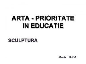 ARTA PRIORITATE IN EDUCATIE SCULPTURA Maria TUCA SCULPTURA