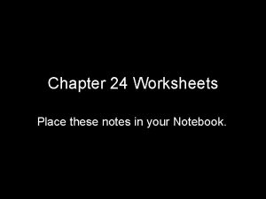 Chapter 24 Worksheets Place these notes in your