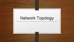 Network Topology Network Topology A network topology is