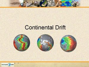 Continental Drift Todays Objectives SWBAT 1 Explain continental