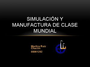 SIMULACIN Y MANUFACTURA DE CLASE MUNDIAL Maritza Ruiz