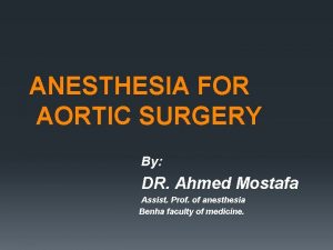 ANESTHESIA FOR AORTIC SURGERY By DR Ahmed Mostafa