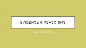 EVIDENCE REASONING Argument Based Writing EVIDENCE Facts quotes