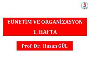 YNETM VE ORGANZASYON 1 HAFTA Prof Dr Hasan