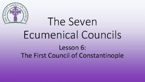 The Seven Ecumenical Councils Lesson 6 The First