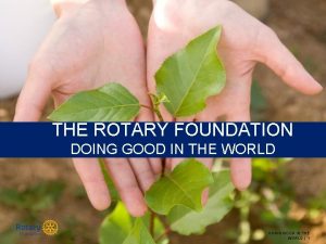 THE ROTARY FOUNDATION DOING GOOD IN THE WORLD