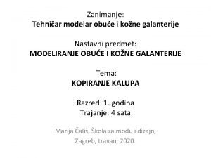 Zanimanje Tehniar modelar obue i kone galanterije Nastavni