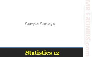 Sample Surveys Statistics 12 We have learned ways