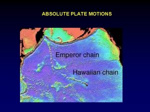 ABSOLUTE PLATE MOTIONS Relative motions between plates are