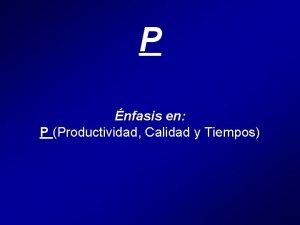 P nfasis en P Productividad Calidad y Tiempos